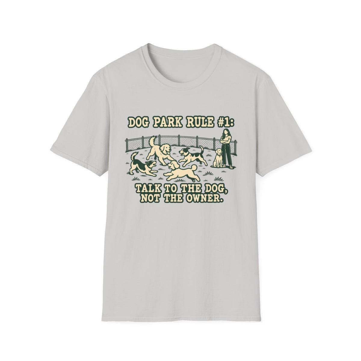 T-Shirt — "Dog Park Rule #1. Talk To The  Dog, Not The Owner" Graphic Tee
