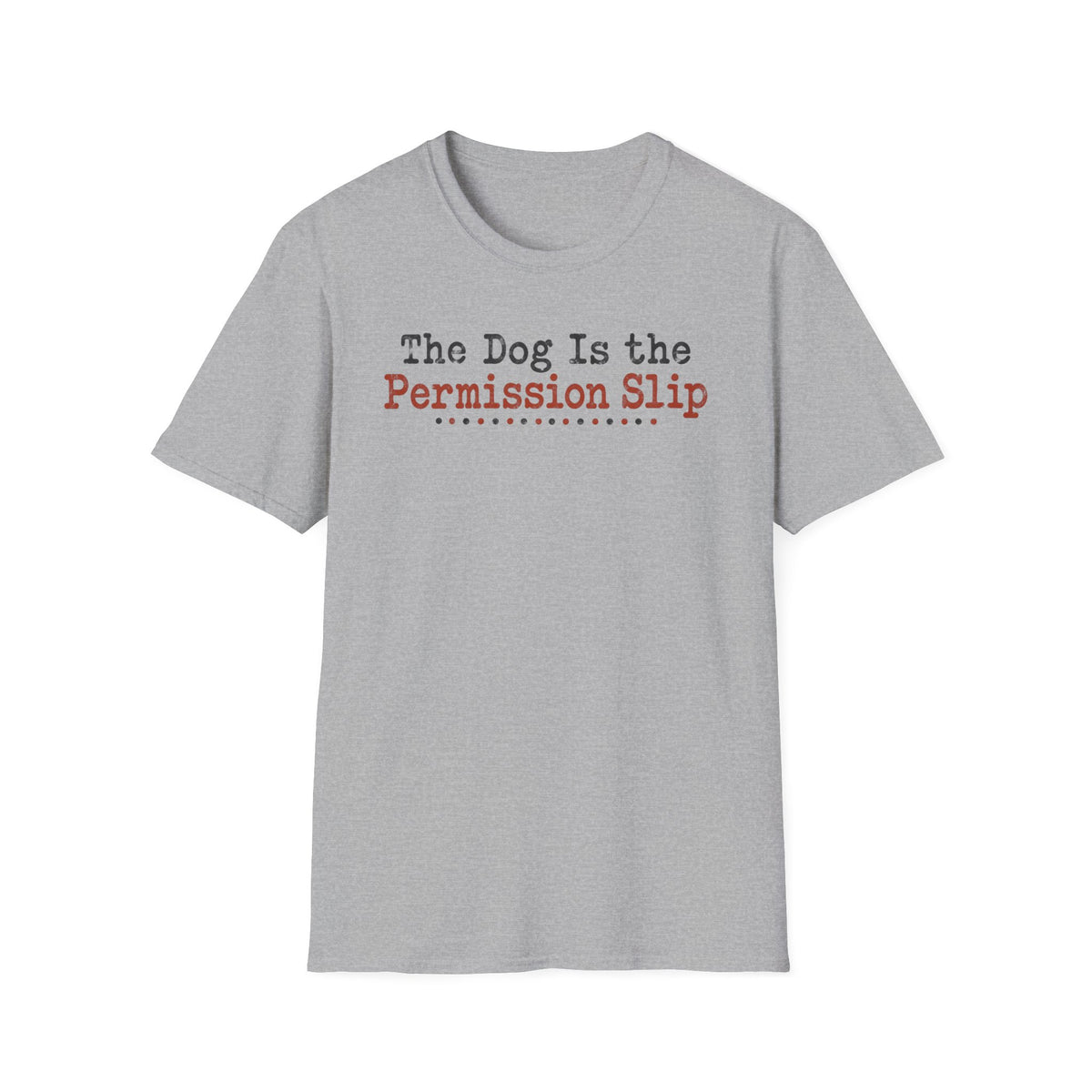 T-Shirt — "The Dog Is The Permission Slip." Graphic Tee