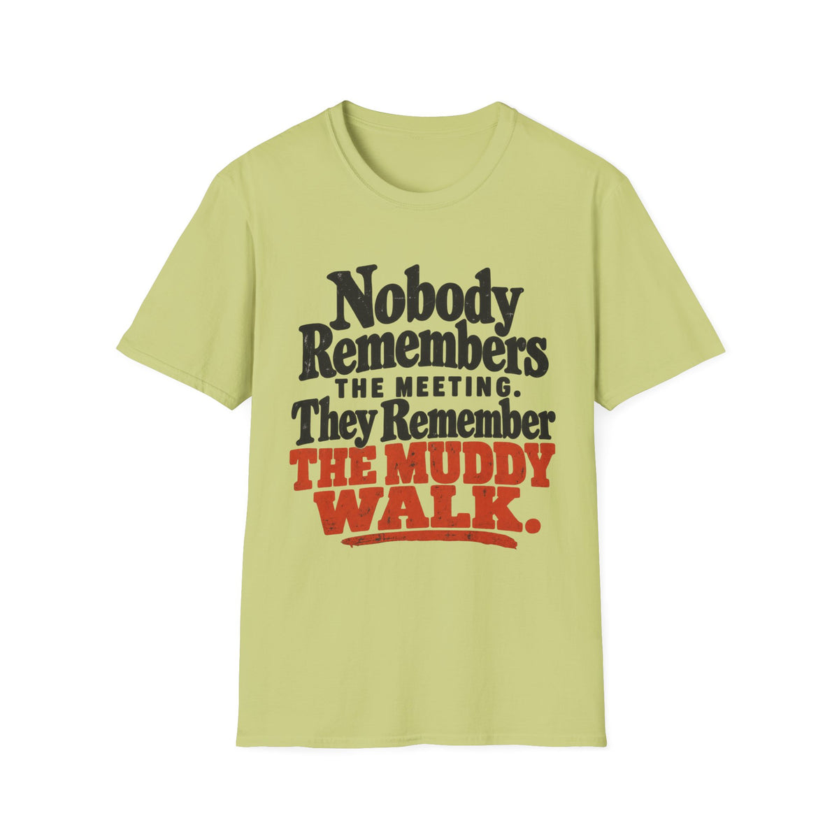 T-Shirt — "Nobody Remembers The Meeting. They Remember The Muddy Walk" Graphic Tee
