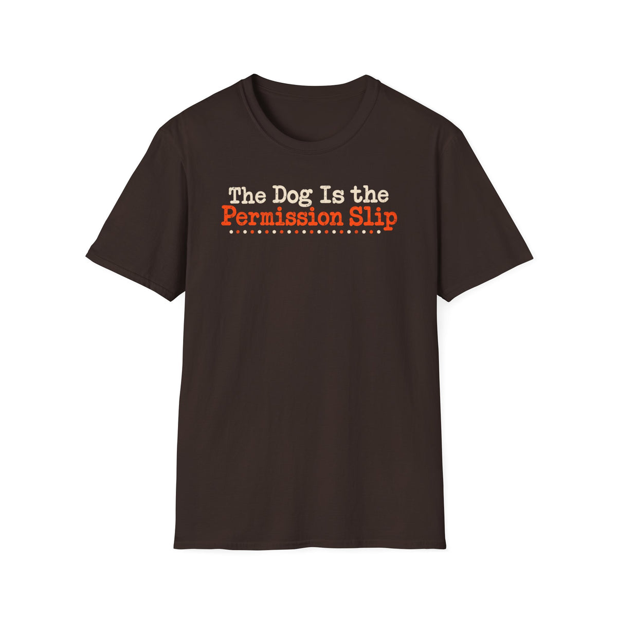T-Shirt — "The Dog Is The Permission Slip." Graphic Tee