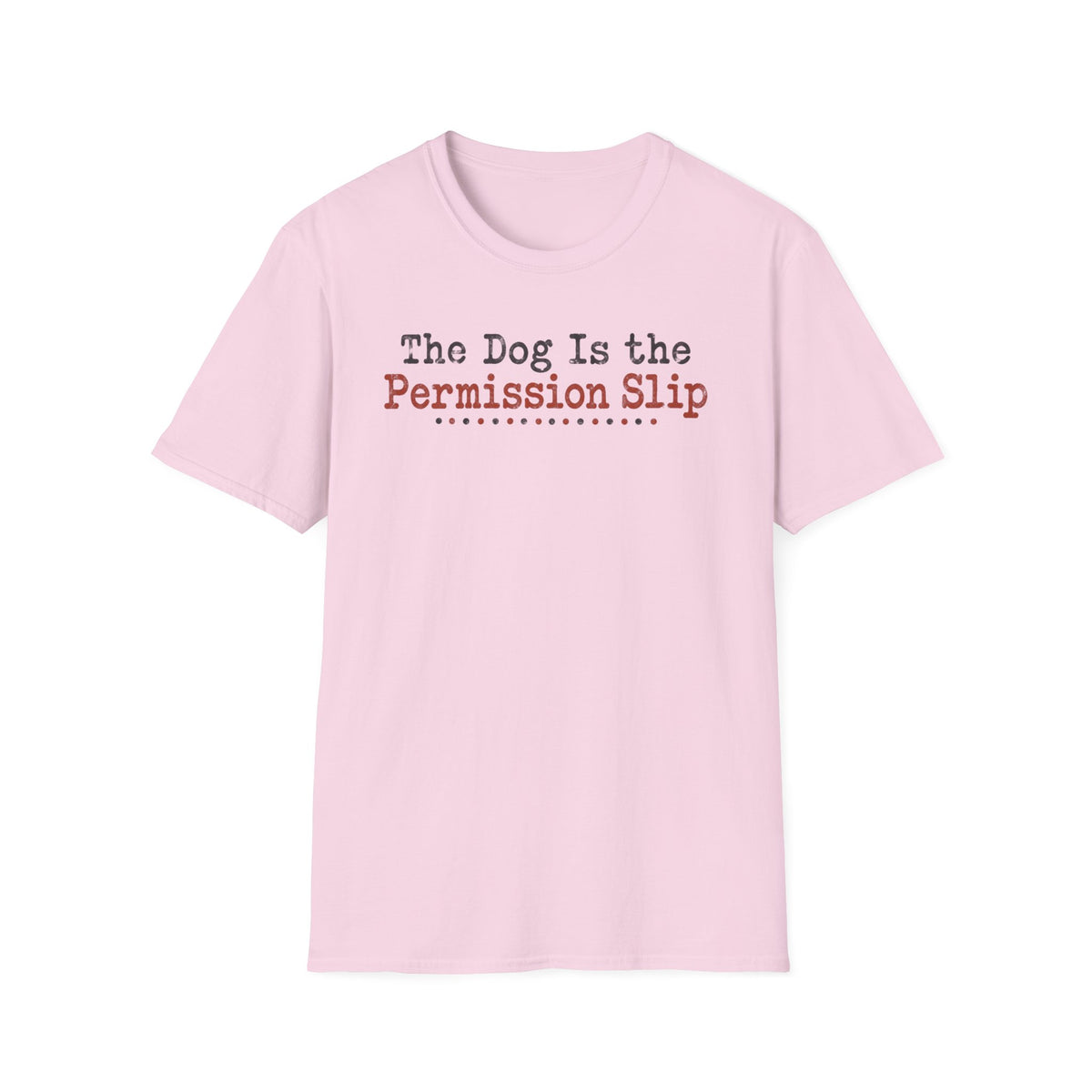T-Shirt — "The Dog Is The Permission Slip." Graphic Tee