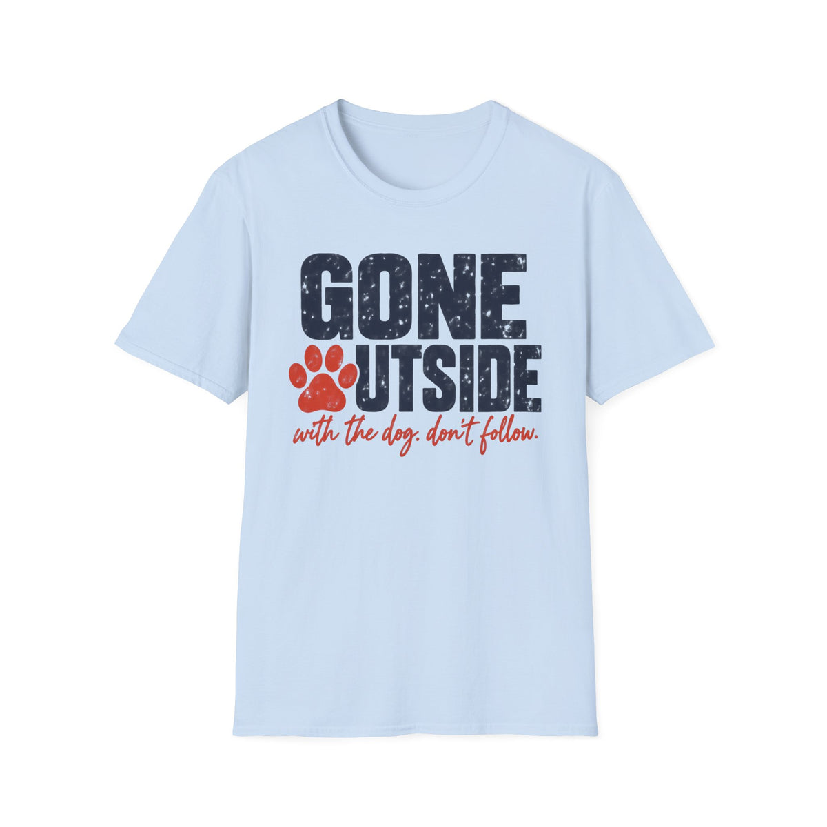 T-Shirt — "Gone Outside With The Dog. Don't Follow" Graphic Tee
