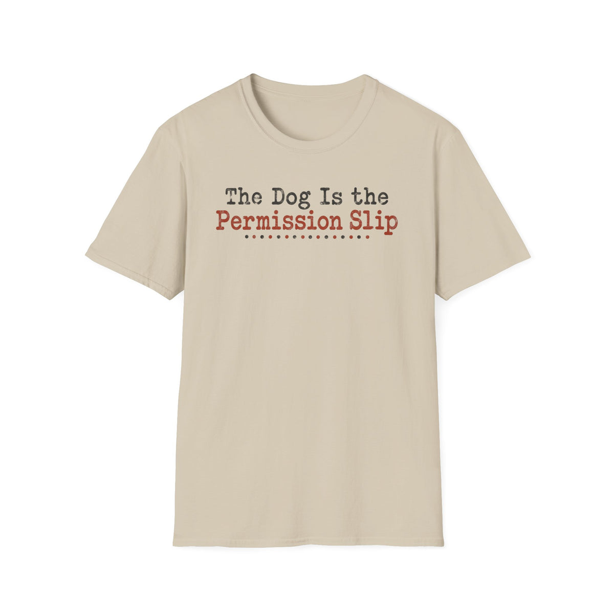 T-Shirt — "The Dog Is The Permission Slip." Graphic Tee