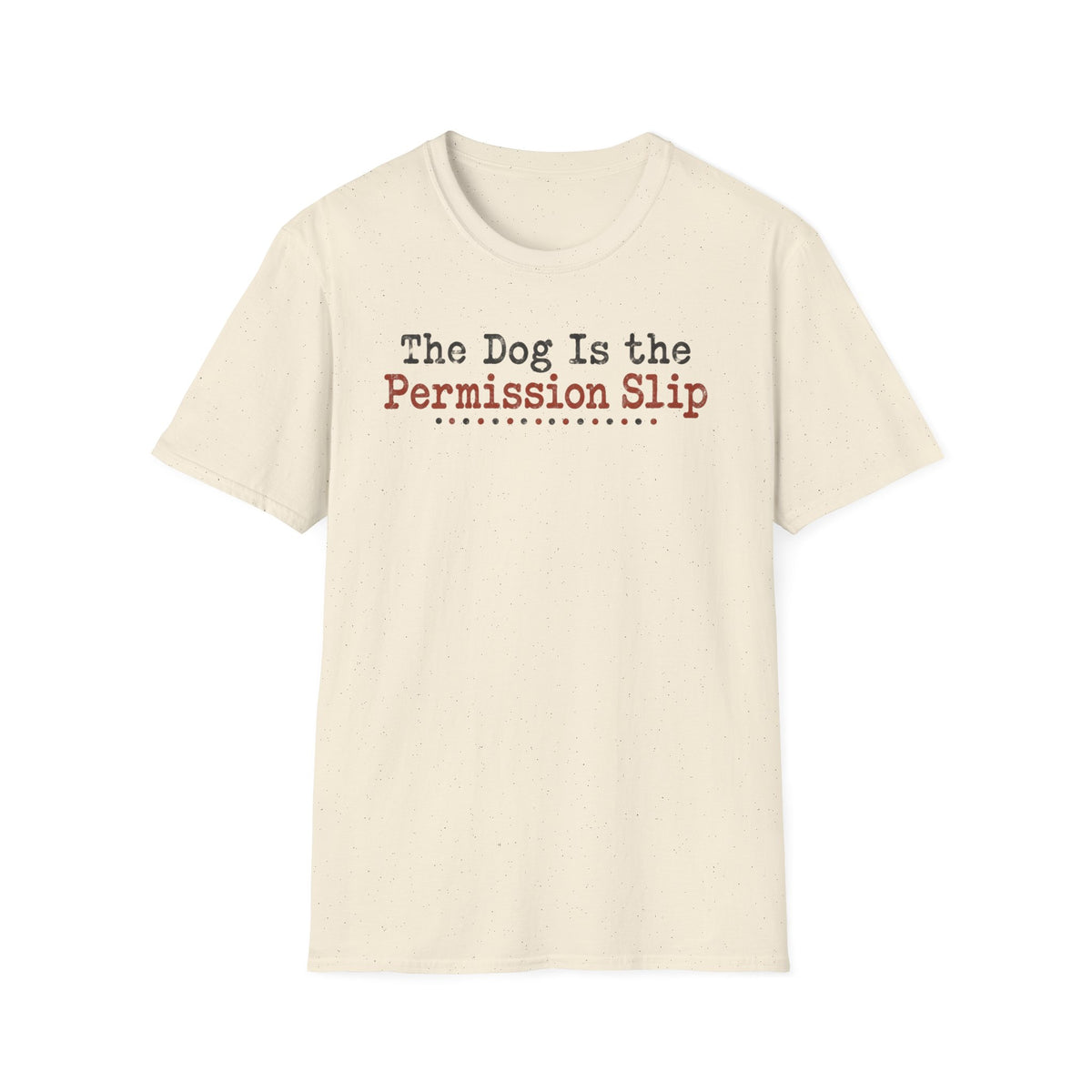 T-Shirt — "The Dog Is The Permission Slip." Graphic Tee