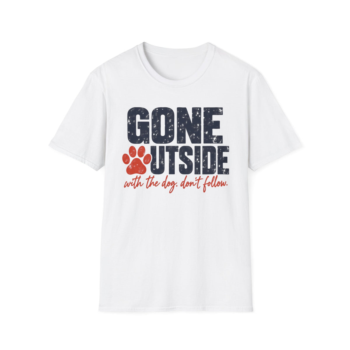 T-Shirt — "Gone Outside With The Dog. Don't Follow" Graphic Tee