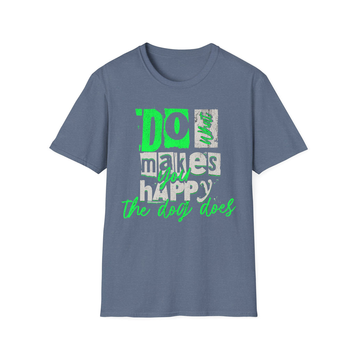 T-Shirt — "Do What Makes You Happy. The Dog Does." Graphic Tee
