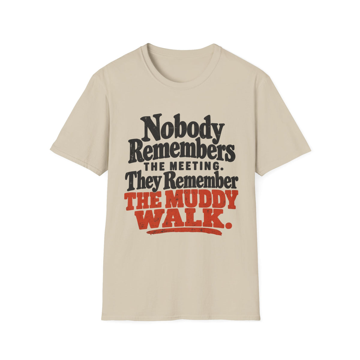 T-Shirt — "Nobody Remembers The Meeting. They Remember The Muddy Walk" Graphic Tee
