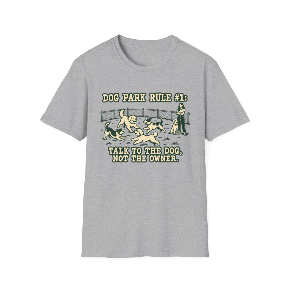 T-Shirt — "Dog Park Rule #1. Talk To The  Dog, Not The Owner" Graphic Tee