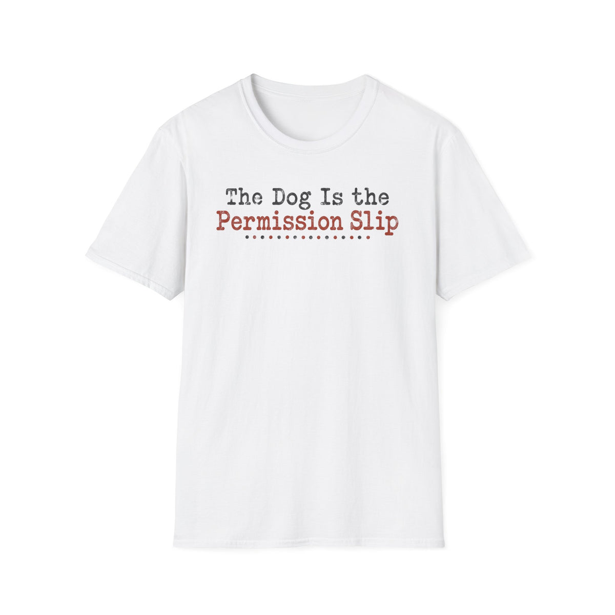 T-Shirt — "The Dog Is The Permission Slip." Graphic Tee