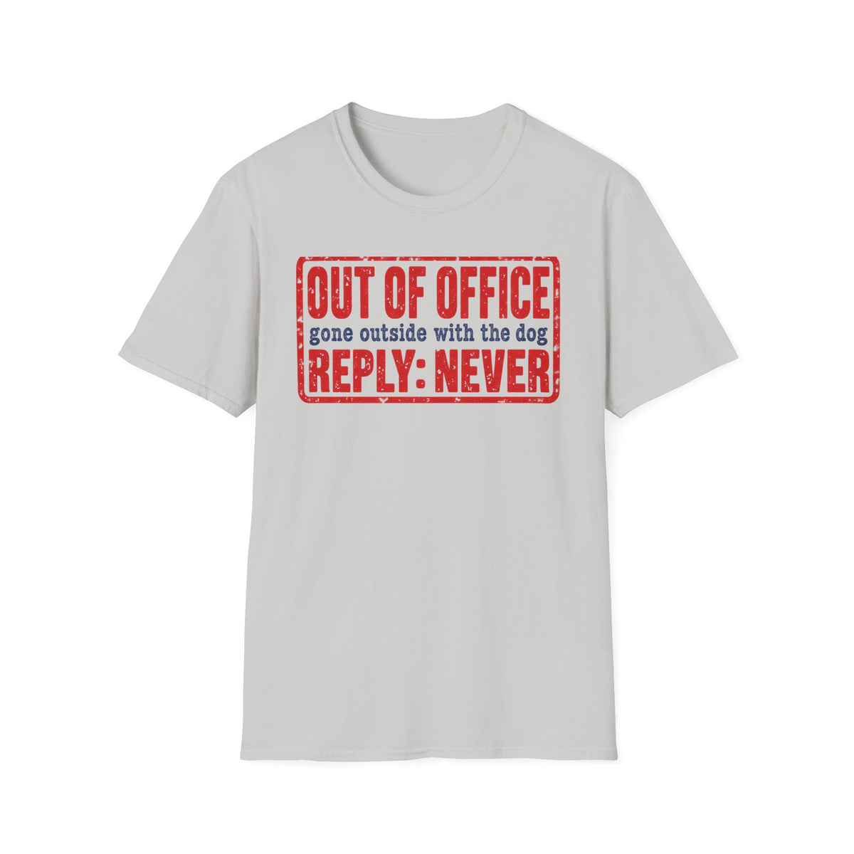 T-Shirt — "Out Of Office. Gone Outside With The Dog. Reply: Never" Graphic Tee