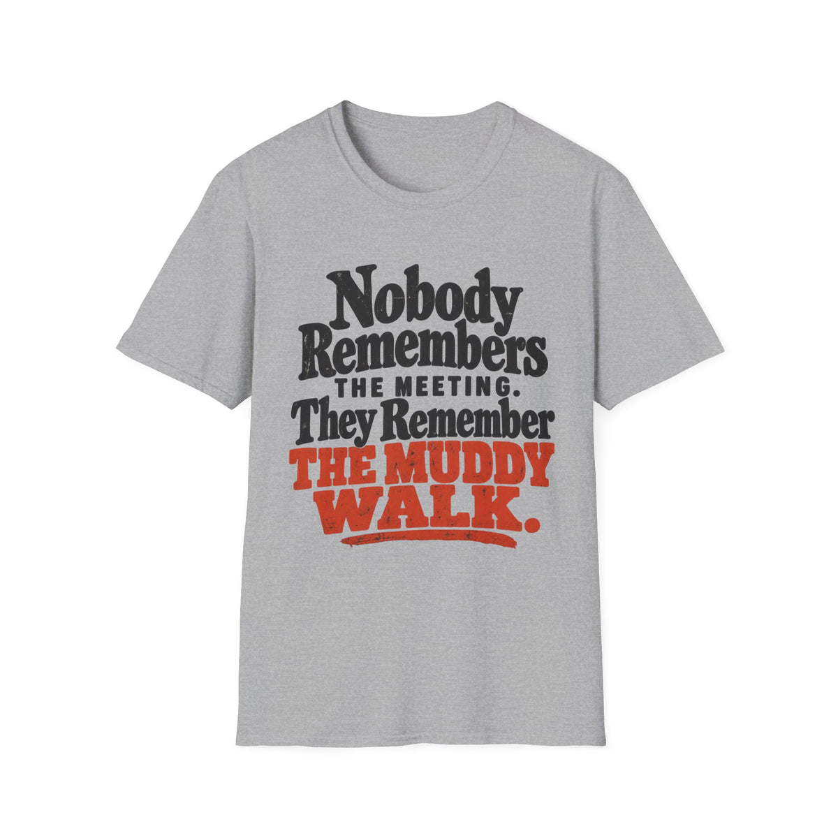 T-Shirt — "Nobody Remembers The Meeting. They Remember The Muddy Walk" Graphic Tee