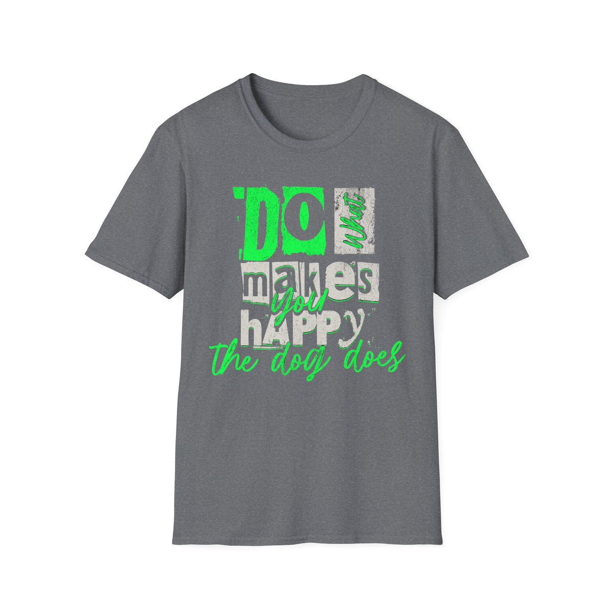 T-Shirt — "Do What Makes You Happy. The Dog Does." Graphic Tee