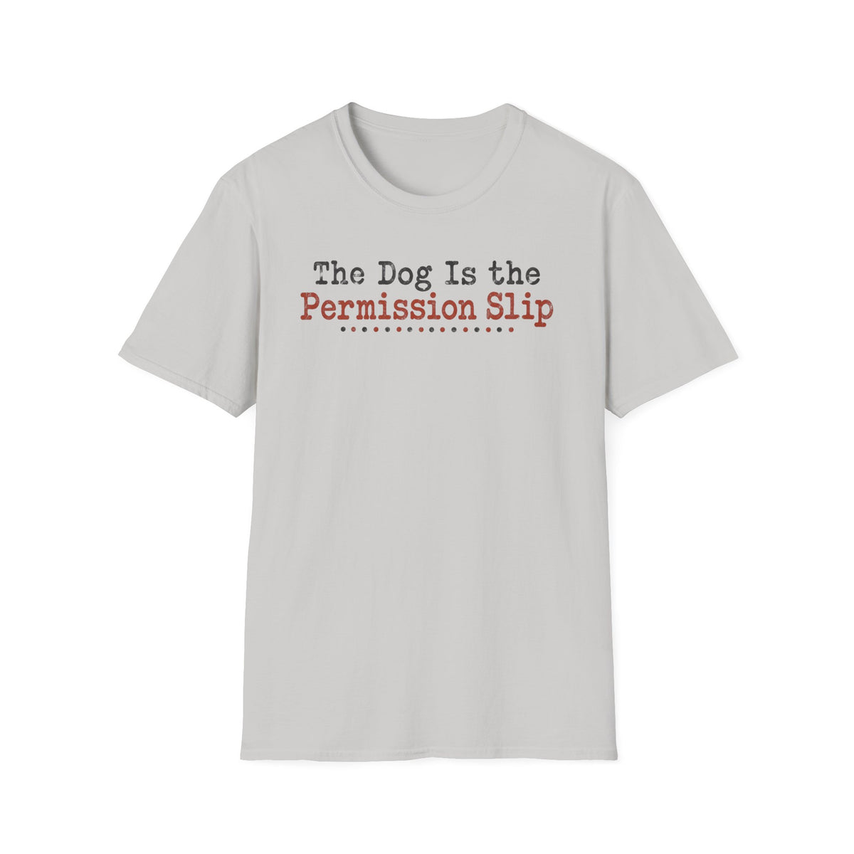 T-Shirt — "The Dog Is The Permission Slip." Graphic Tee