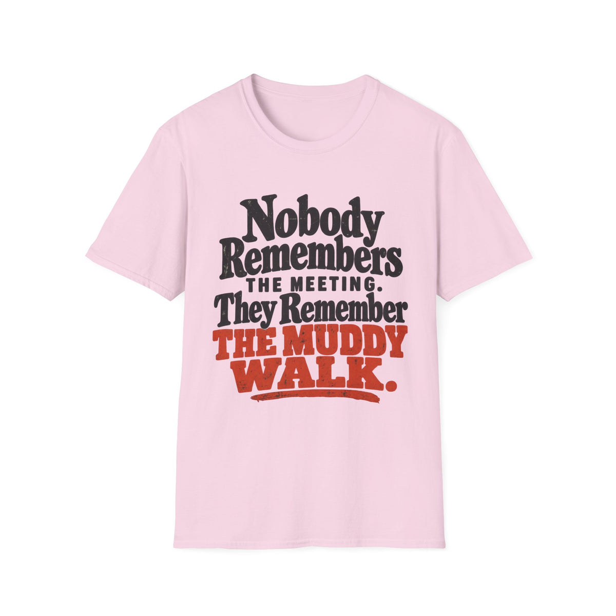 T-Shirt — "Nobody Remembers The Meeting. They Remember The Muddy Walk" Graphic Tee