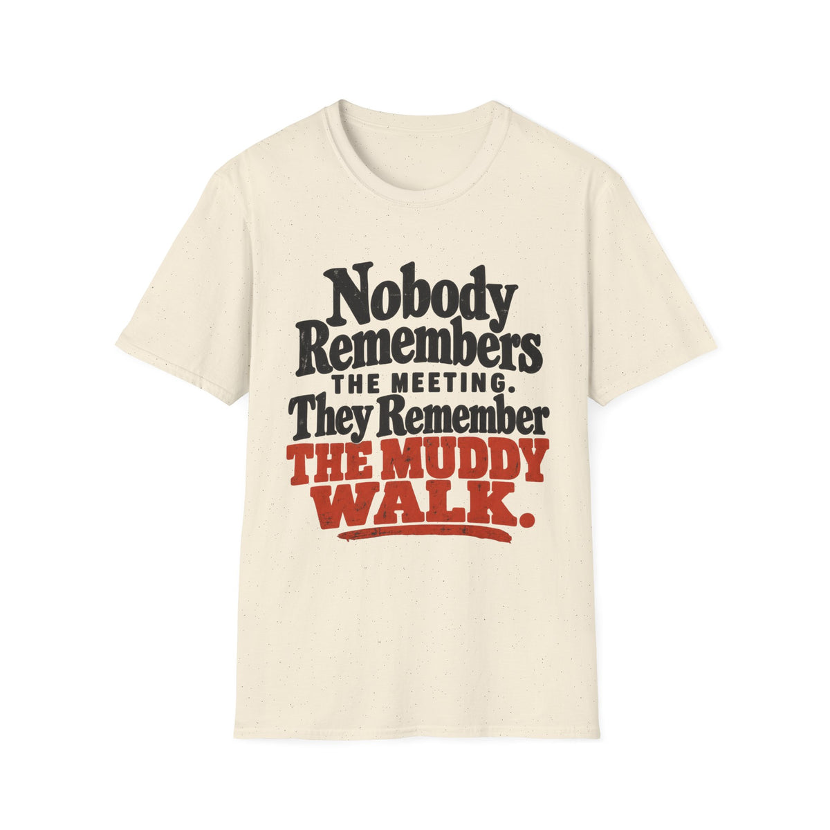 T-Shirt — "Nobody Remembers The Meeting. They Remember The Muddy Walk" Graphic Tee