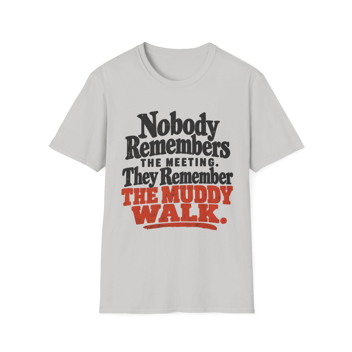 T-Shirt — "Nobody Remembers The Meeting. They Remember The Muddy Walk" Graphic Tee