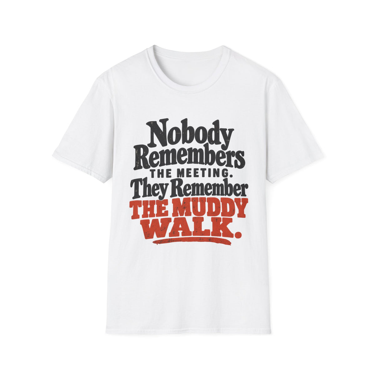 T-Shirt — "Nobody Remembers The Meeting. They Remember The Muddy Walk" Graphic Tee