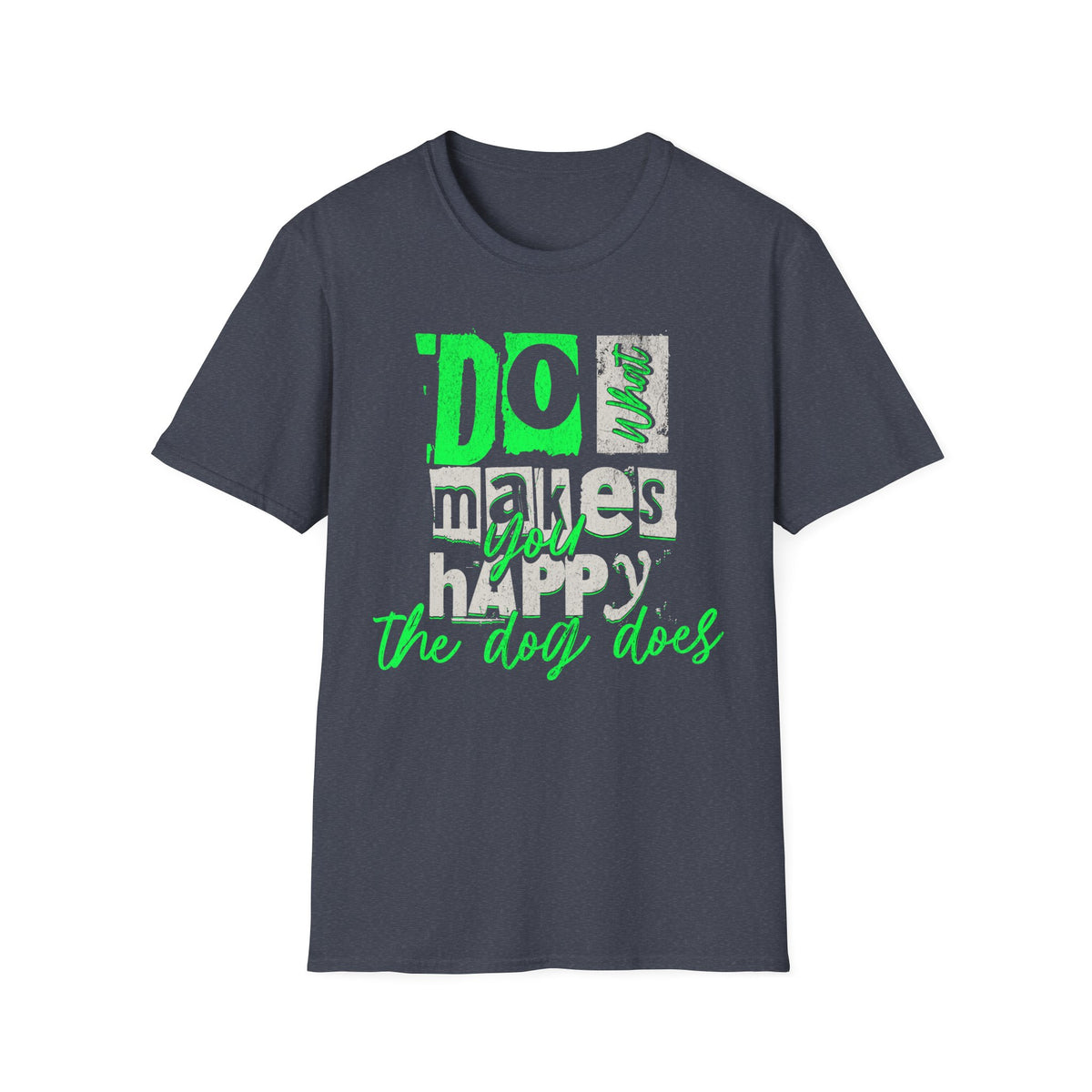 T-Shirt — "Do What Makes You Happy. The Dog Does." Graphic Tee